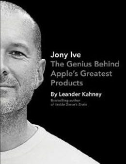 Jony Ive: The Genius Behind Apple s Greatest Products(UK) on Sale