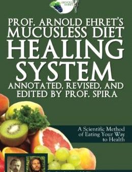 Prof. Arnold Ehret s Mucusless Diet Healing System: Annotated, Revised For Cheap