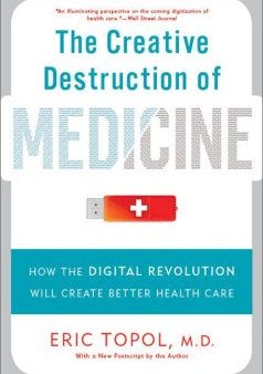 The Creative Destruction of Medicine: How the Digital Revolution Will Create Better Health Care For Sale